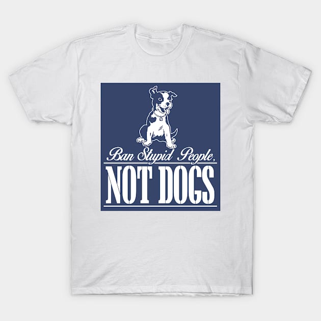 Ban Stupid People Not Dogs T-Shirt by jerranne